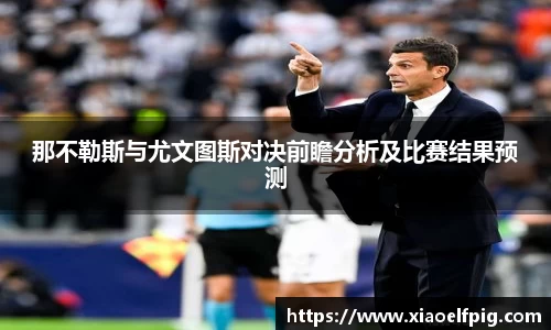 那不勒斯与尤文图斯对决前瞻分析及比赛结果预测